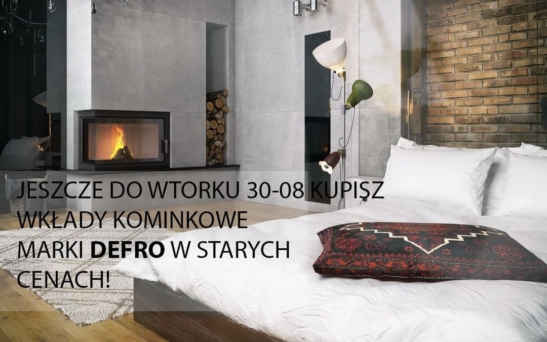 Do wtorku 30-08 kominki DEFRO po starych cenach!