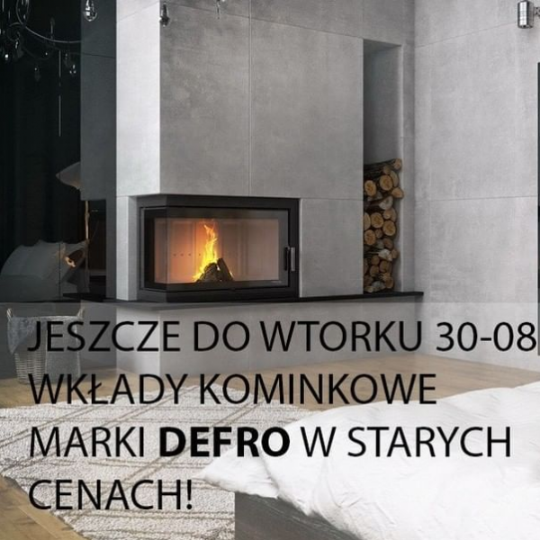 Do wtorku 30-08 kominki DEFRO po starych cenach!